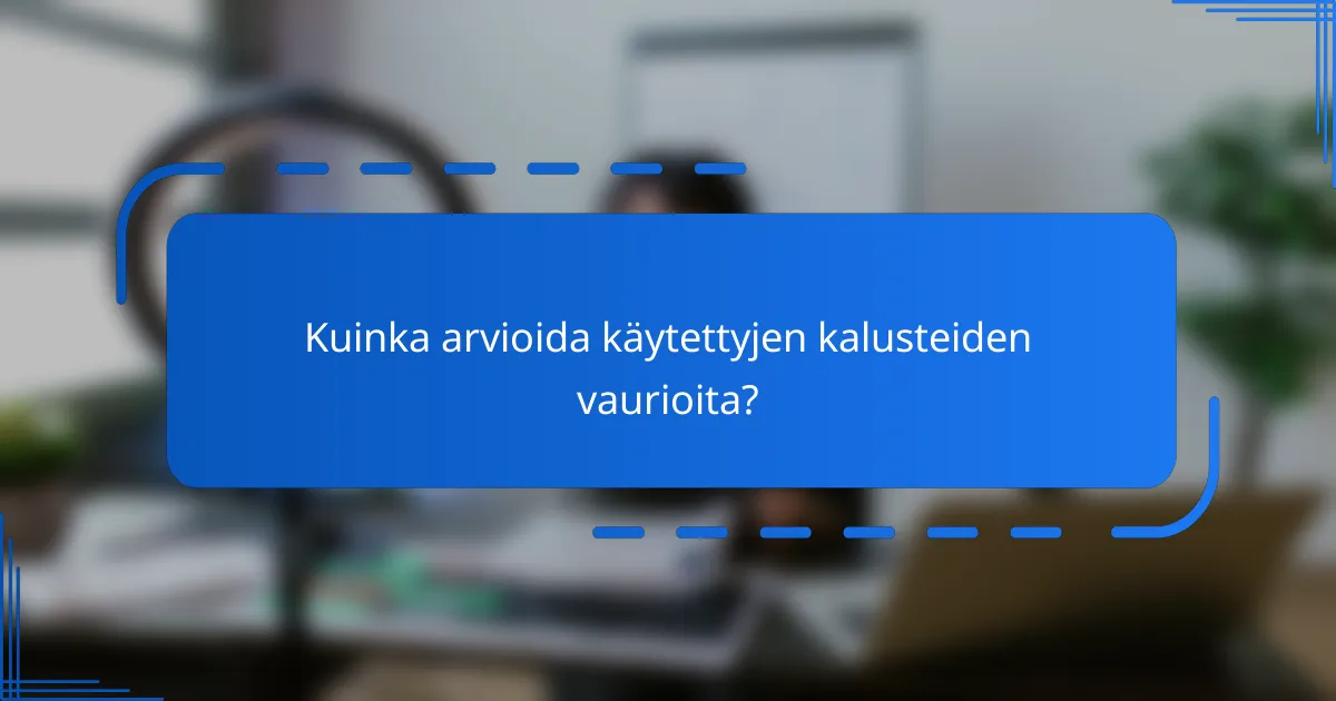 Kuinka arvioida käytettyjen kalusteiden vaurioita?