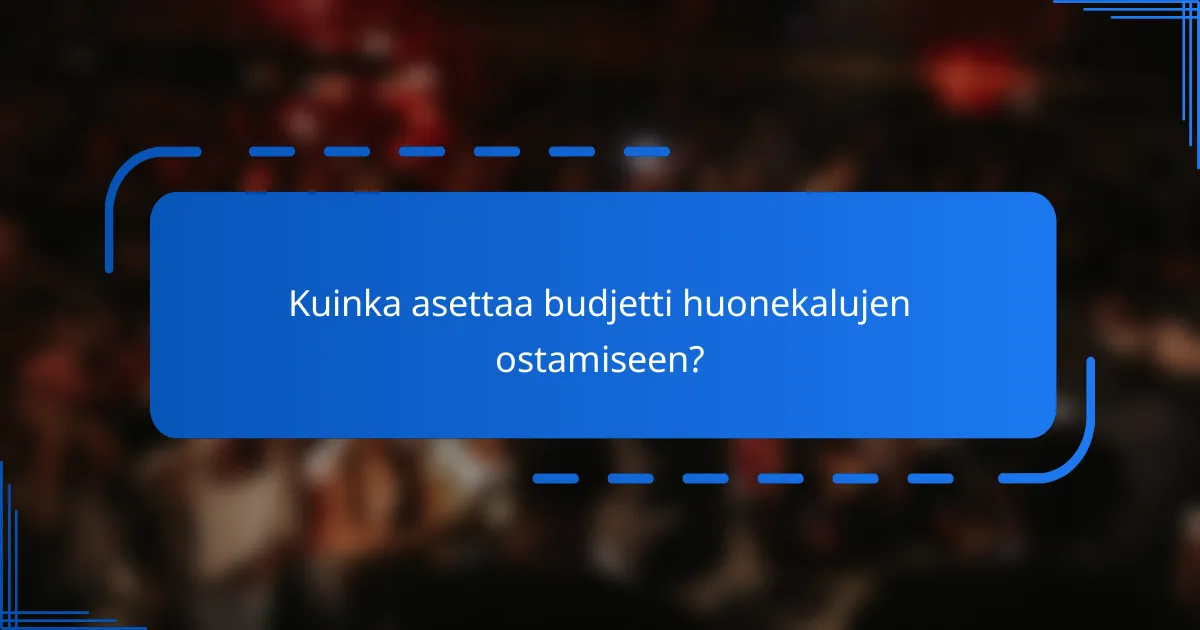 Kuinka asettaa budjetti huonekalujen ostamiseen?