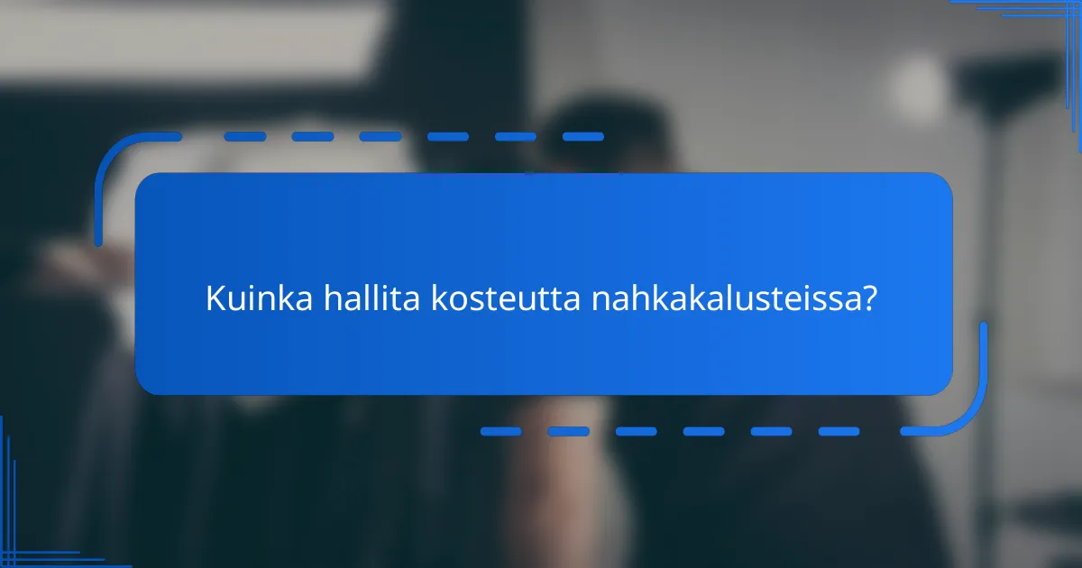 Kuinka hallita kosteutta nahkakalusteissa?