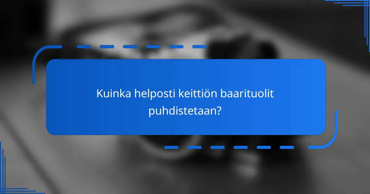 Kuinka helposti keittiön baarituolit puhdistetaan?