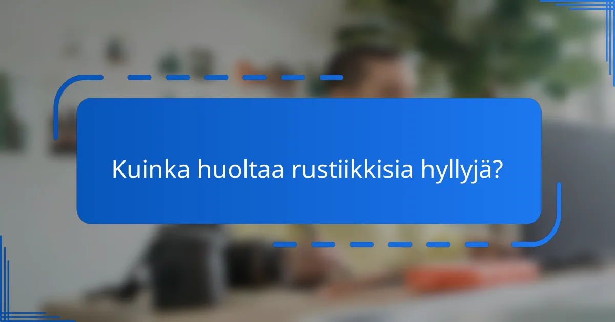 Kuinka huoltaa rustiikkisia hyllyjä?