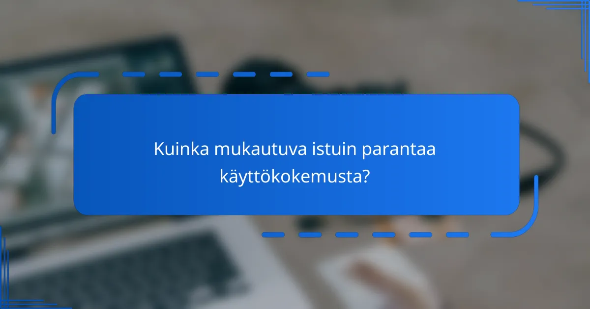 Kuinka mukautuva istuin parantaa käyttökokemusta?