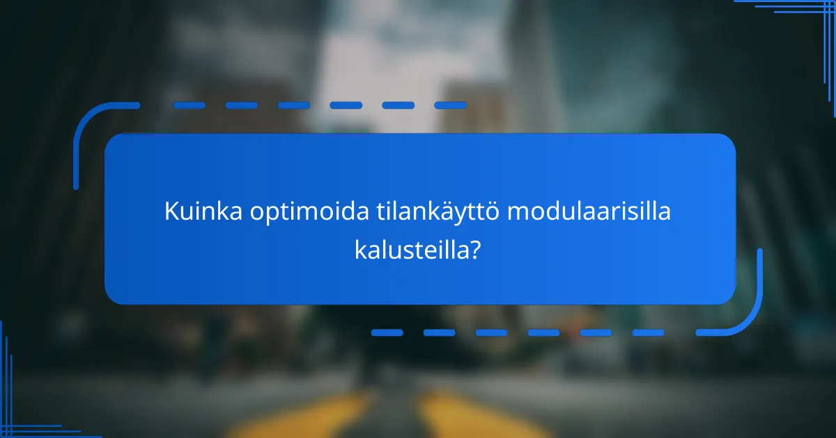 Kuinka optimoida tilankäyttö modulaarisilla kalusteilla?