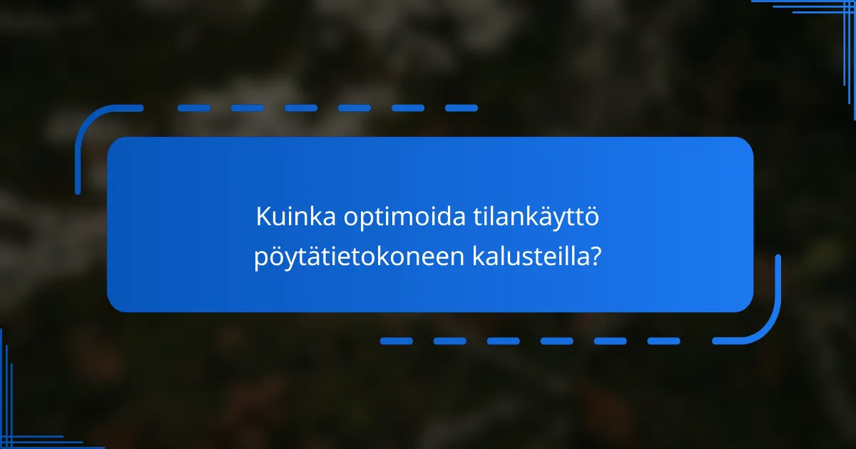 Kuinka optimoida tilankäyttö pöytätietokoneen kalusteilla?