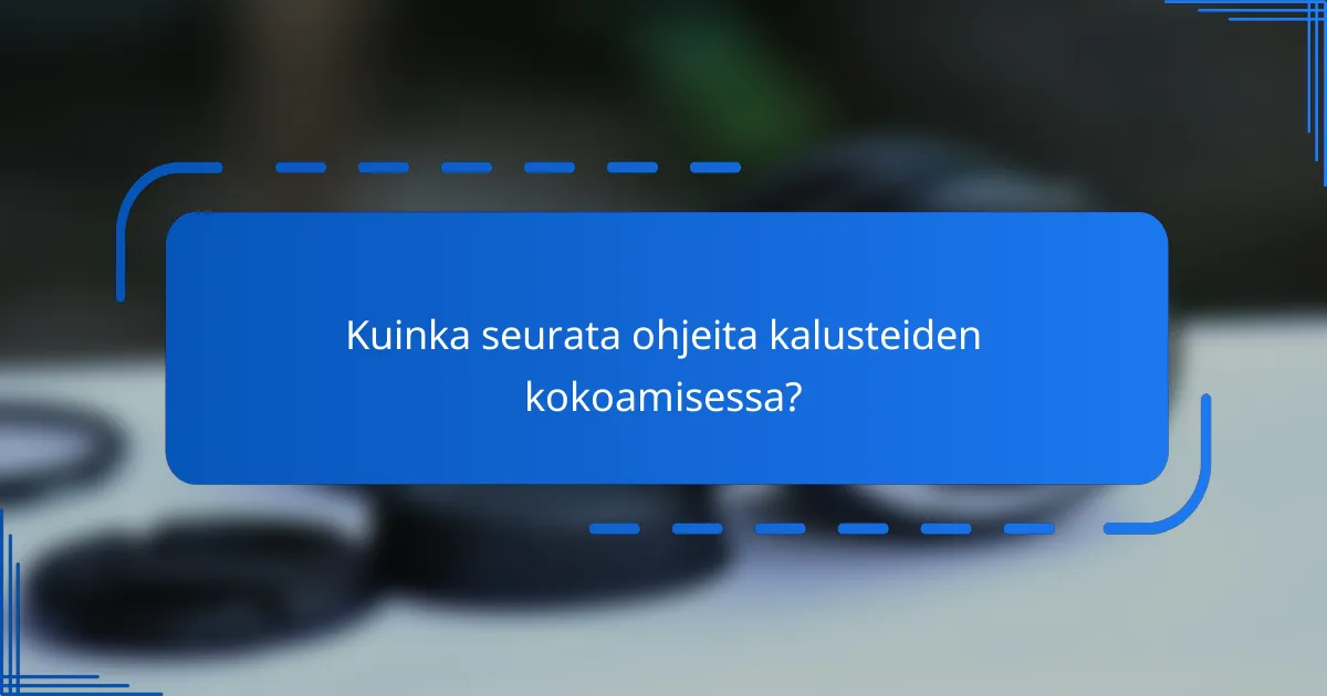 Kuinka seurata ohjeita kalusteiden kokoamisessa?