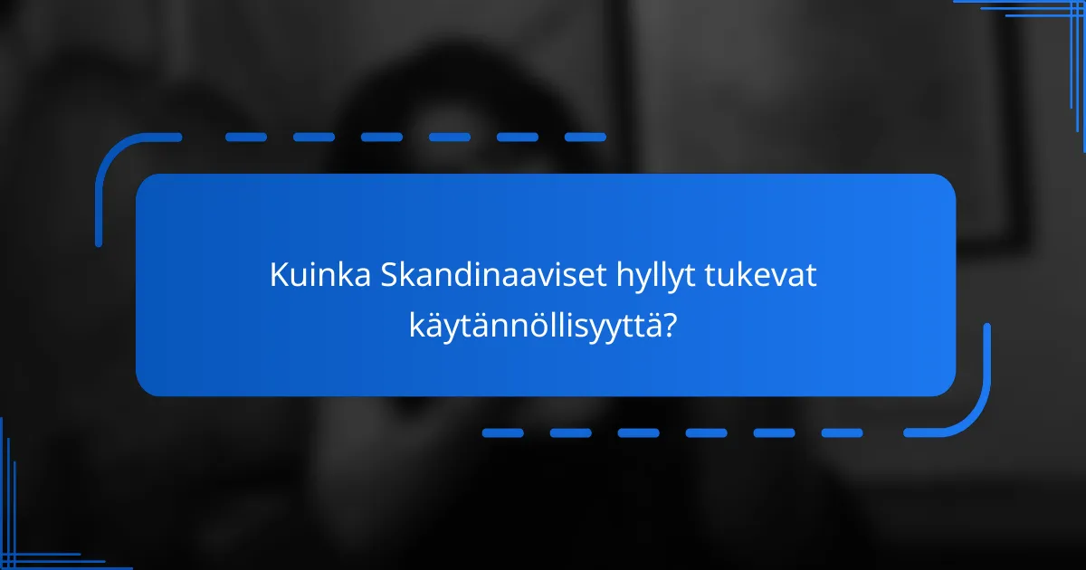Kuinka Skandinaaviset hyllyt tukevat käytännöllisyyttä?