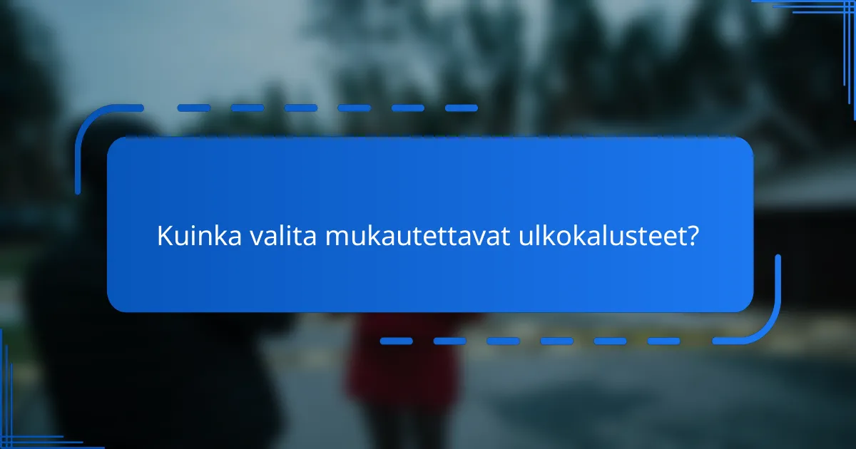 Kuinka valita mukautettavat ulkokalusteet?