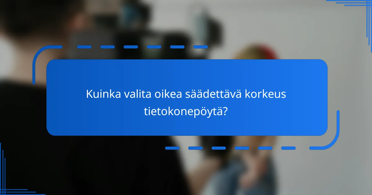 Kuinka valita oikea säädettävä korkeus tietokonepöytä?