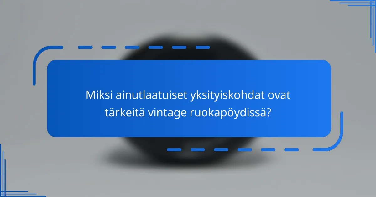 Miksi ainutlaatuiset yksityiskohdat ovat tärkeitä vintage ruokapöydissä?