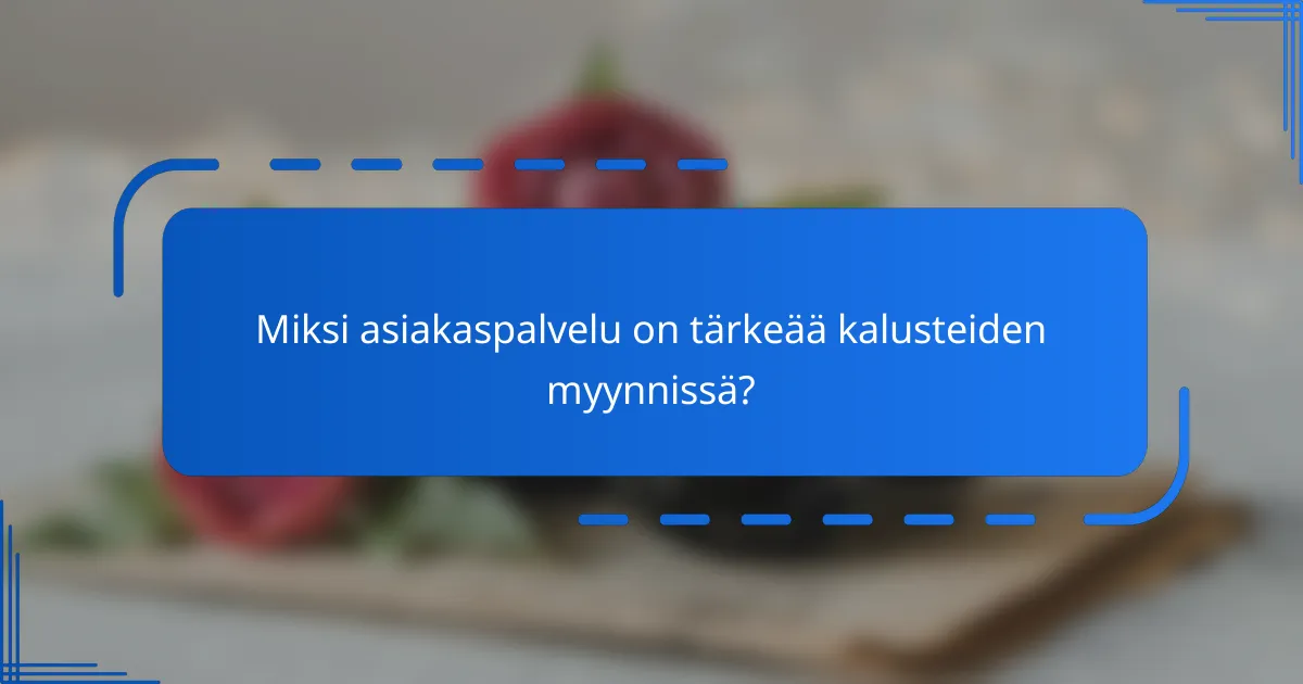 Miksi asiakaspalvelu on tärkeää kalusteiden myynnissä?