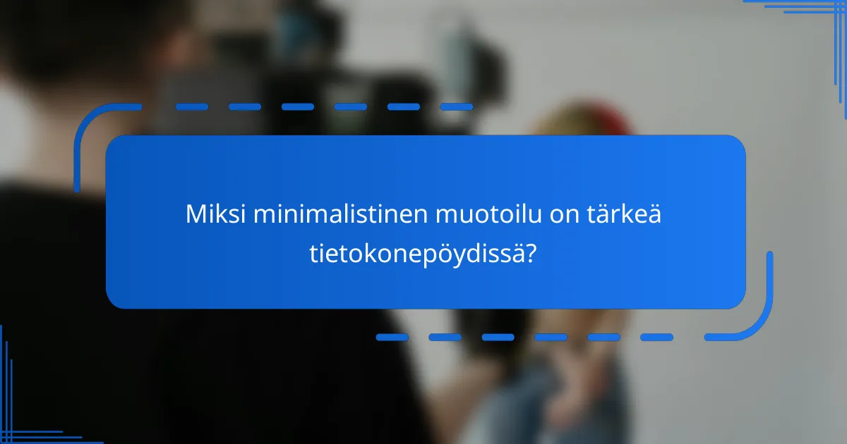 Miksi minimalistinen muotoilu on tärkeä tietokonepöydissä?
