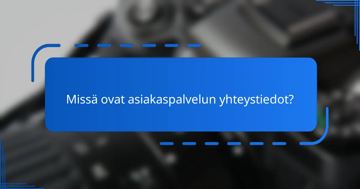 Missä ovat asiakaspalvelun yhteystiedot?