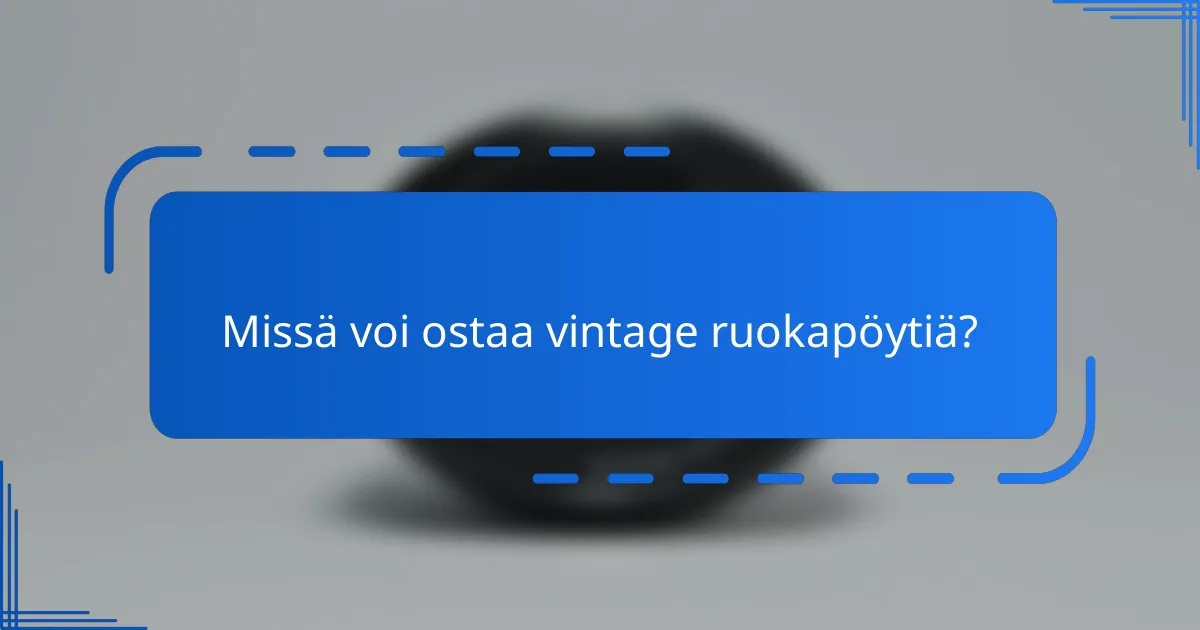 Missä voi ostaa vintage ruokapöytiä?