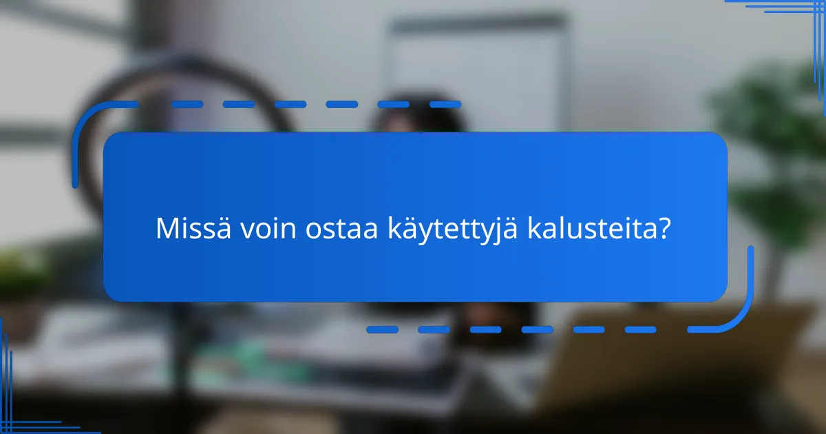 Missä voin ostaa käytettyjä kalusteita?