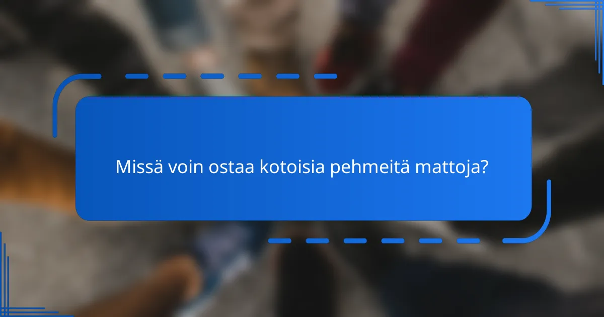Missä voin ostaa kotoisia pehmeitä mattoja?