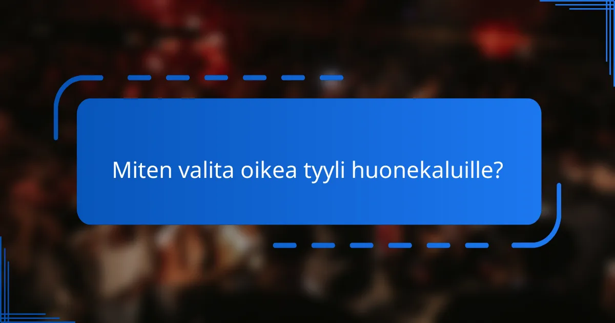 Miten valita oikea tyyli huonekaluille?