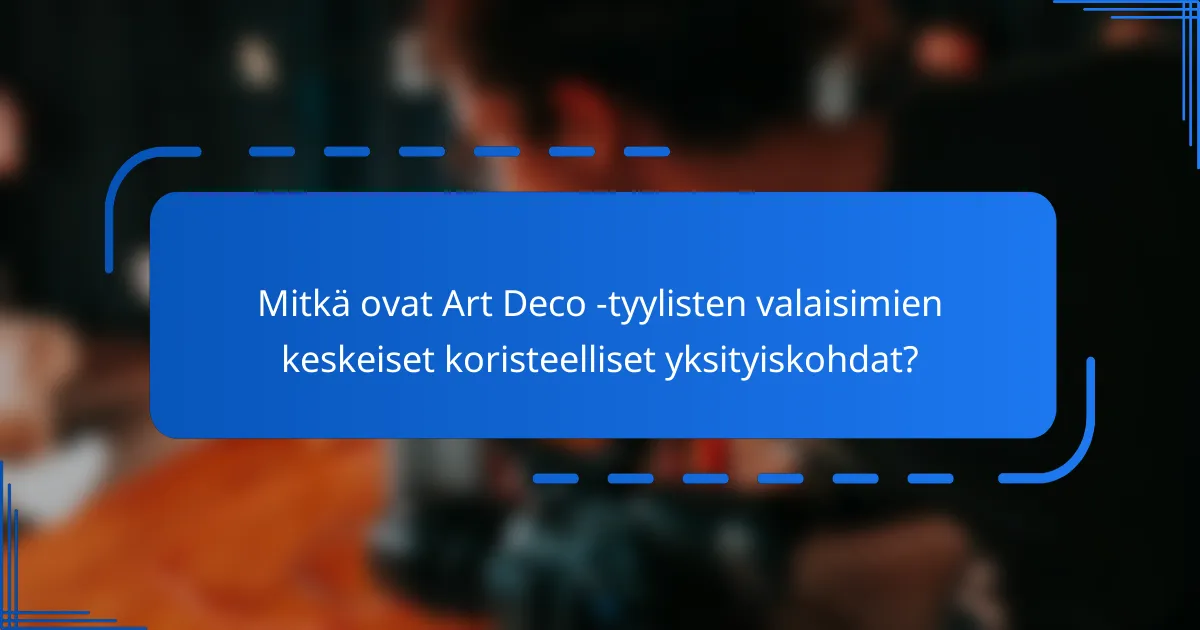 Mitkä ovat Art Deco -tyylisten valaisimien keskeiset koristeelliset yksityiskohdat?