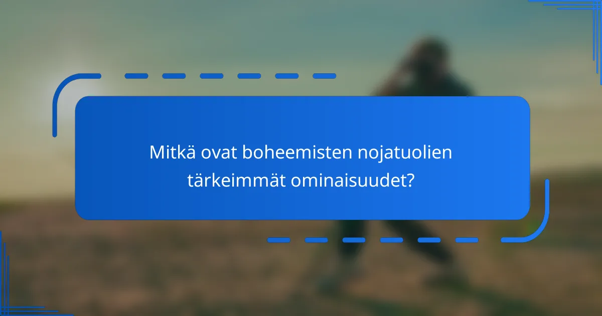 Mitkä ovat boheemisten nojatuolien tärkeimmät ominaisuudet?