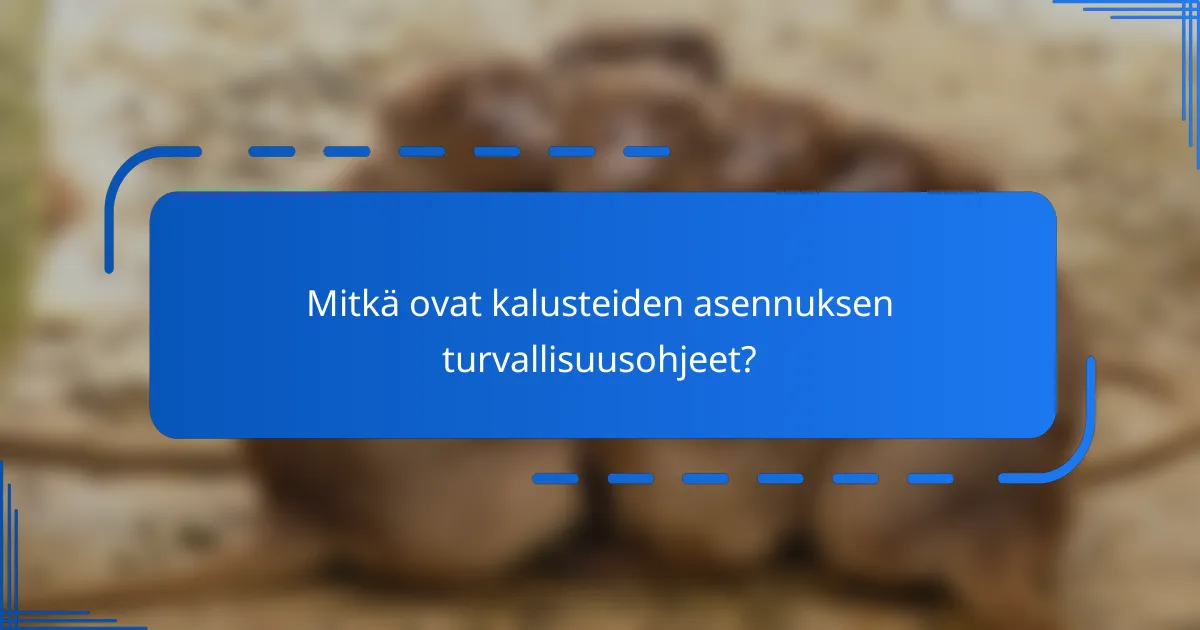 Mitkä ovat kalusteiden asennuksen turvallisuusohjeet?
