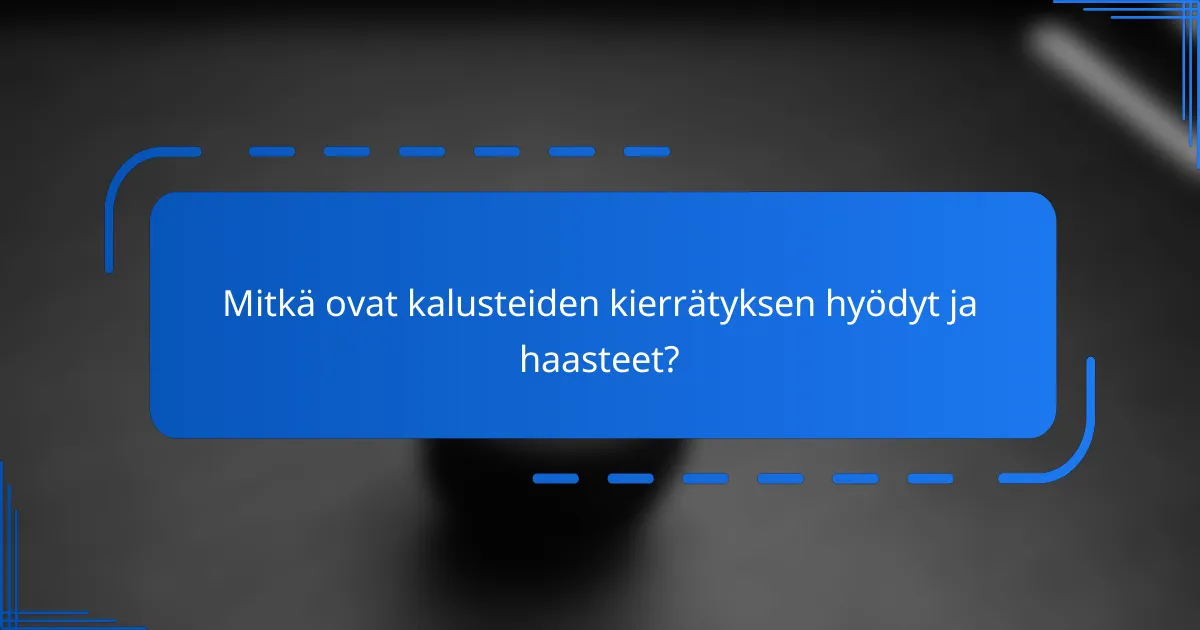 Mitkä ovat kalusteiden kierrätyksen hyödyt ja haasteet?