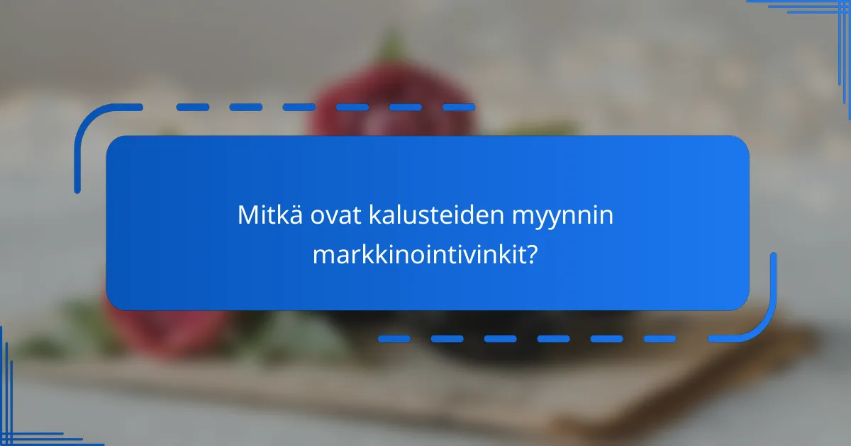 Mitkä ovat kalusteiden myynnin markkinointivinkit?