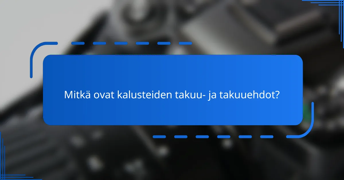 Mitkä ovat kalusteiden takuu- ja takuuehdot?
