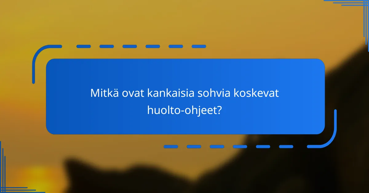 Mitkä ovat kankaisia sohvia koskevat huolto-ohjeet?