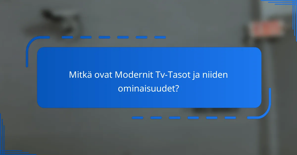 Mitkä ovat Modernit Tv-Tasot ja niiden ominaisuudet?