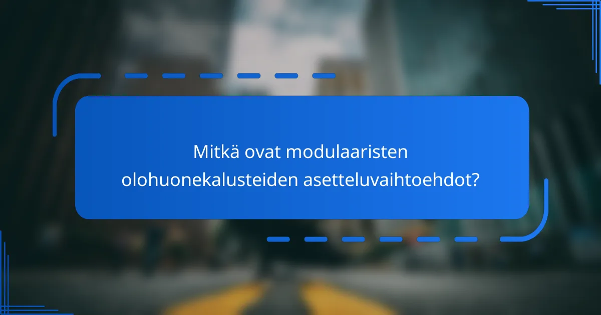 Mitkä ovat modulaaristen olohuonekalusteiden asetteluvaihtoehdot?