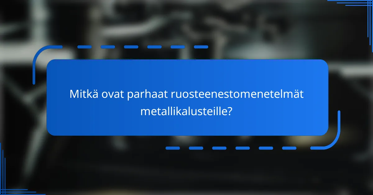 Mitkä ovat parhaat ruosteenestomenetelmät metallikalusteille?