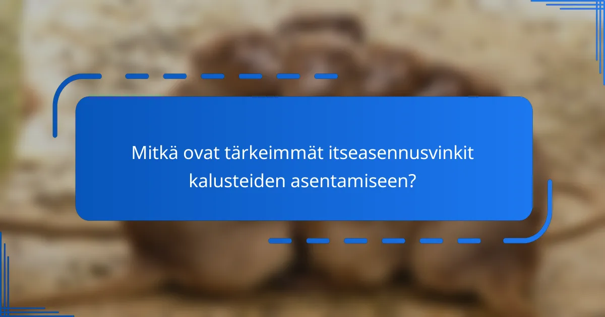 Mitkä ovat tärkeimmät itseasennusvinkit kalusteiden asentamiseen?