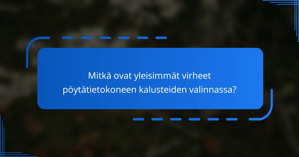 Mitkä ovat yleisimmät virheet pöytätietokoneen kalusteiden valinnassa?